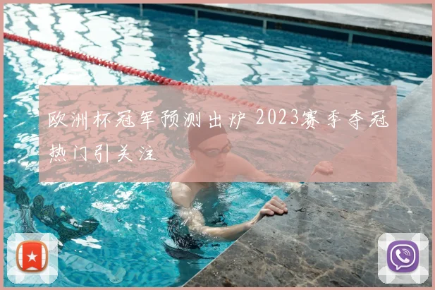 欧洲杯冠军预测出炉 2023赛季夺冠热门引关注