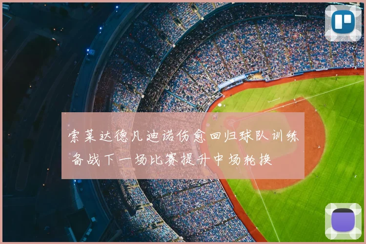 索莱达德凡迪诺伤愈回归球队训练 备战下一场比赛提升中场轮换