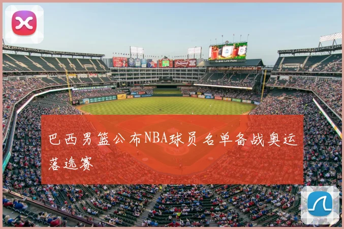 巴西男篮公布NBA球员名单备战奥运落选赛