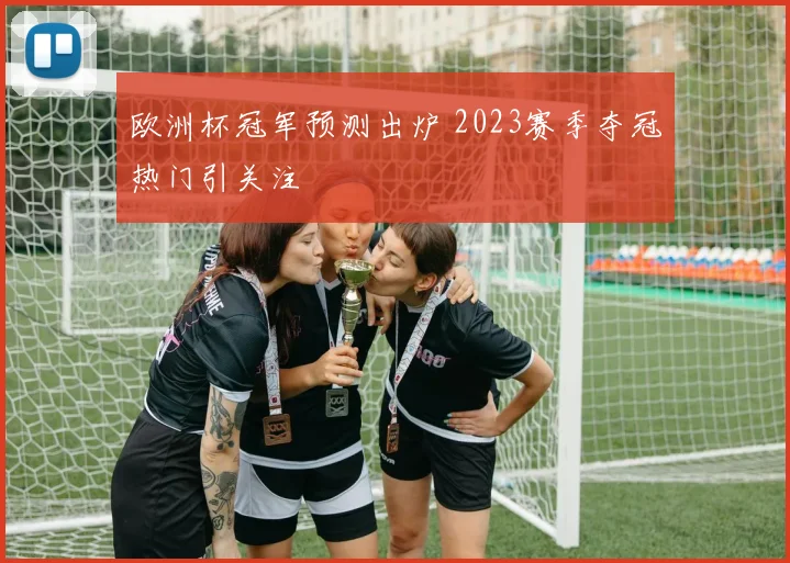欧洲杯冠军预测出炉 2023赛季夺冠热门引关注