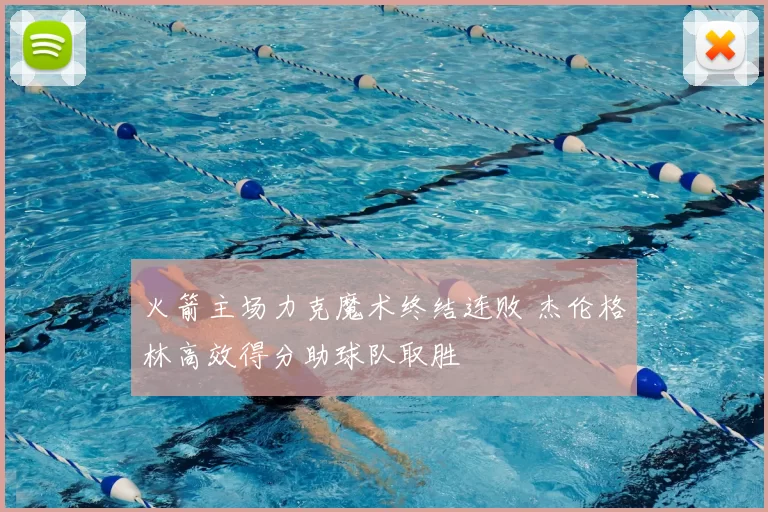 火箭主场力克魔术终结连败 杰伦格林高效得分助球队取胜