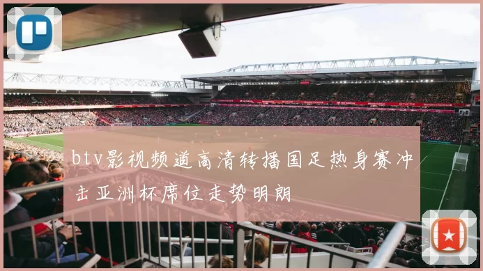 btv影视频道高清转播国足热身赛冲击亚洲杯席位走势明朗