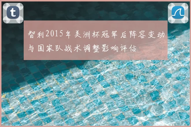 智利2015年美洲杯冠军后阵容变动与国家队战术调整影响评估