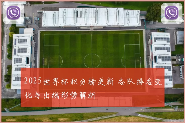 2025世界杯积分榜更新 各队排名变化与出线形势解析