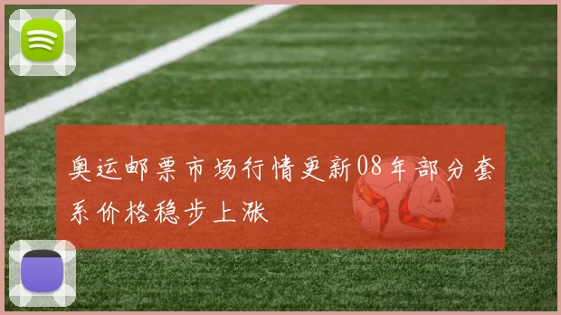 奥运邮票市场行情更新08年部分套系价格稳步上涨